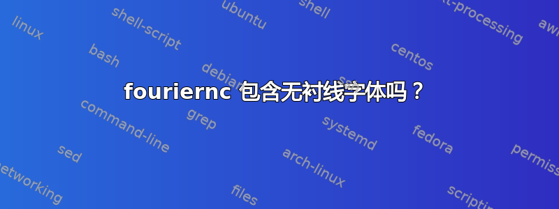 fouriernc 包含无衬线字体吗？