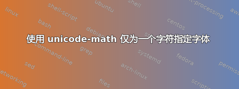 使用 unicode-math 仅为一个字符指定字体