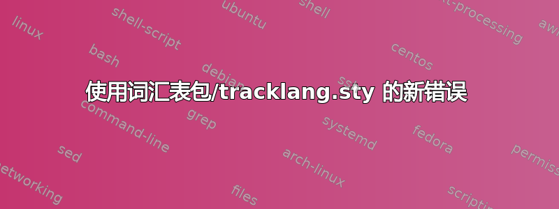 使用词汇表包/tracklang.sty 的新错误