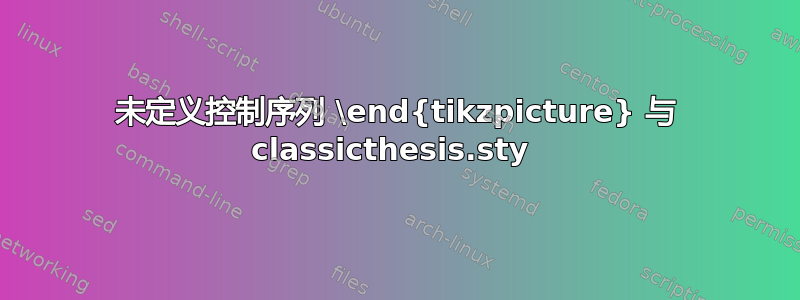 未定义控制序列 \end{tikzpicture} 与 classicthesis.sty 