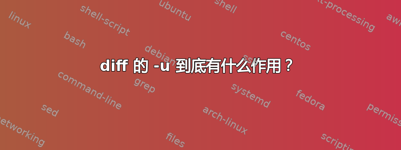 diff 的 -u 到底有什么作用？