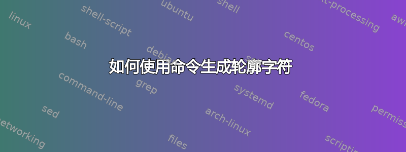 如何使用命令生成轮廓字符