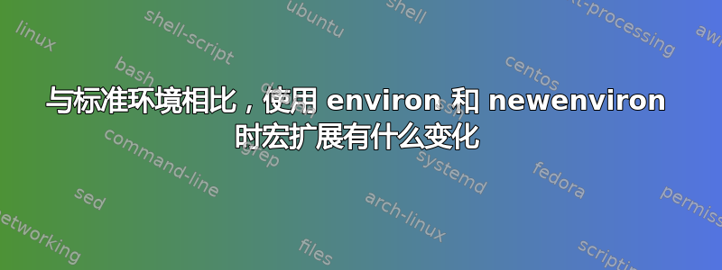 与标准环境相比，使用 environ 和 newenviron 时宏扩展有什么变化