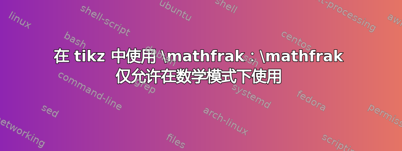 在 tikz 中使用 \mathfrak：\mathfrak 仅允许在数学模式下使用