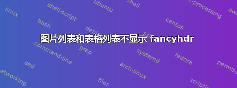 图片列表和表格列表不显示 fancyhdr