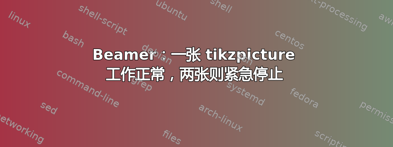 Beamer：一张 tikzpicture 工作正常，两张则紧急停止