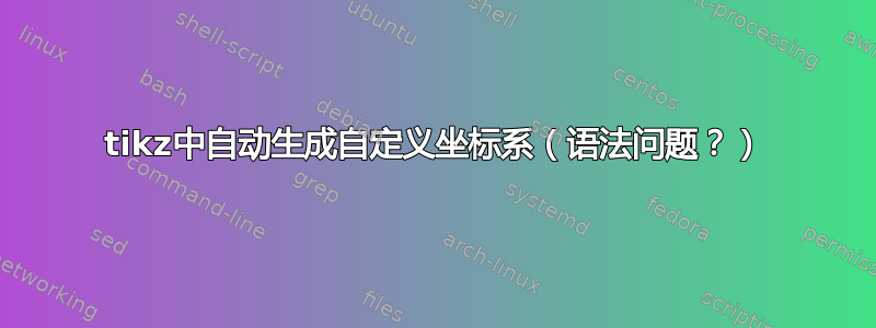 tikz中自动生成自定义坐标系（语法问题？）