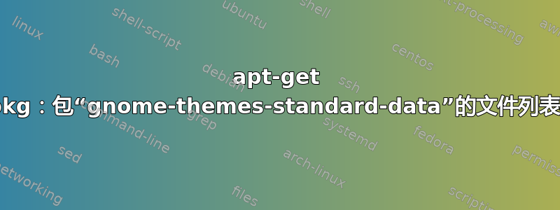 apt-get 无法安装：dpkg：包“gnome-themes-standard-data”的文件列表不是常规文件