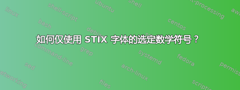 如何仅使用 STIX 字体的选定数学符号？