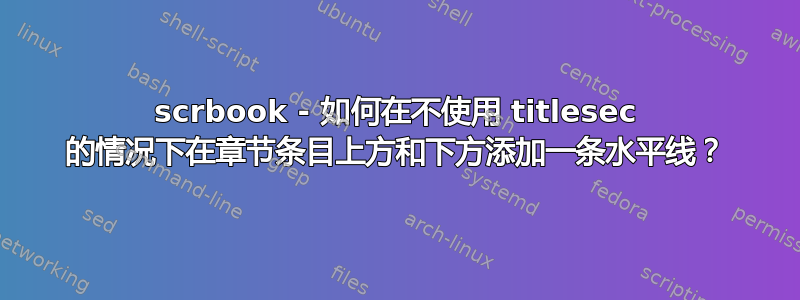 scrbook - 如何在不使用 titlesec 的情况下在章节条目上方和下方添加一条水平线？