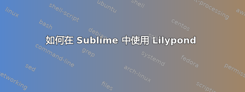 如何在 Sublime 中使用 Lilypond