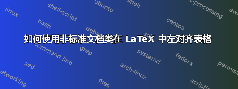 如何使用非标准文档类在 LaTeX 中左对齐表格