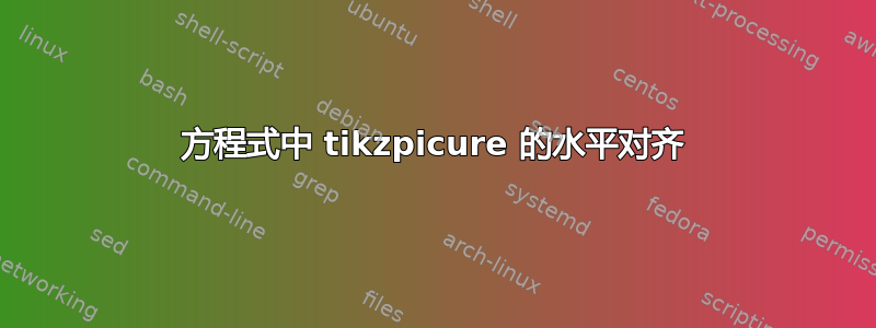 方程式中 tikzpicure 的水平对齐