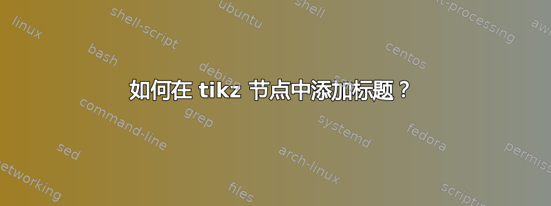 如何在 tikz 节点中添加标题？