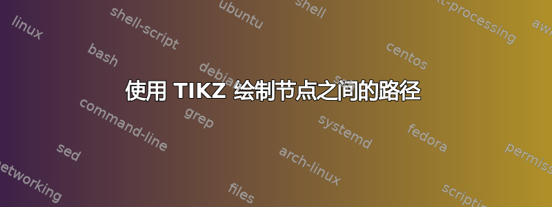 使用 TIKZ 绘制节点之间的路径