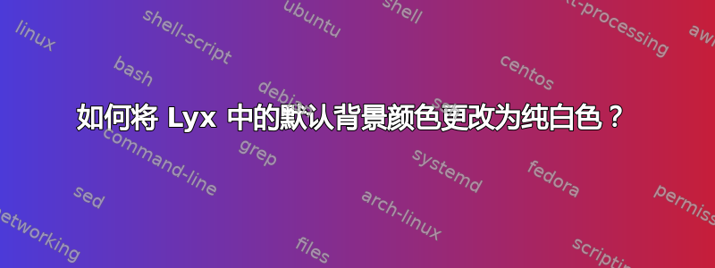 如何将 Lyx 中的默认背景颜色更改为纯白色？