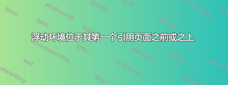 浮动环境位于其第一个引用页面之前或之上