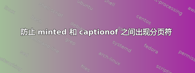 防止 minted 和 captionof 之间出现分页符