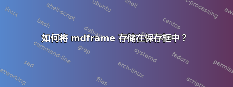 如何将 mdframe 存储在保存框中？