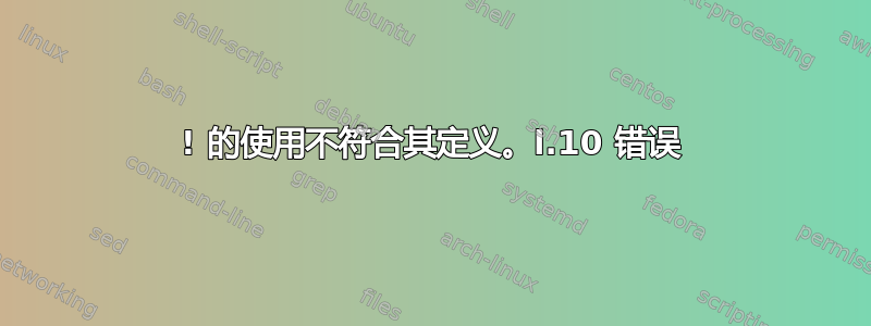 ! 的使用不符合其定义。l.10 错误