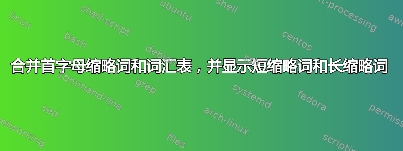 合并首字母缩略词和词汇表，并显示短缩略词和长缩略词