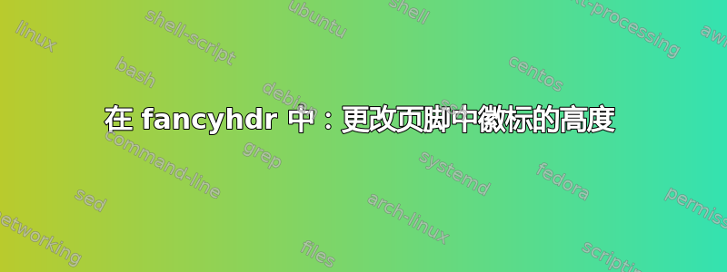 在 fancyhdr 中：更改页脚中徽标的高度