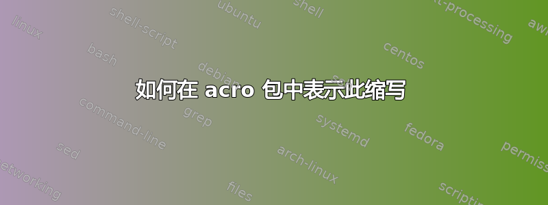 如何在 acro 包中表示此缩写