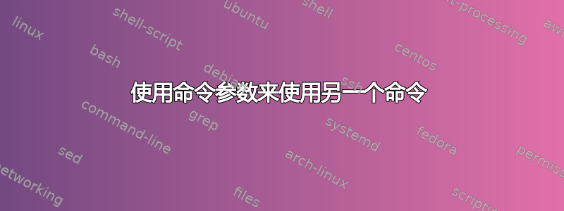 使用命令参数来使用另一个命令