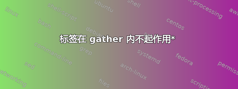 标签在 gather 内不起作用*