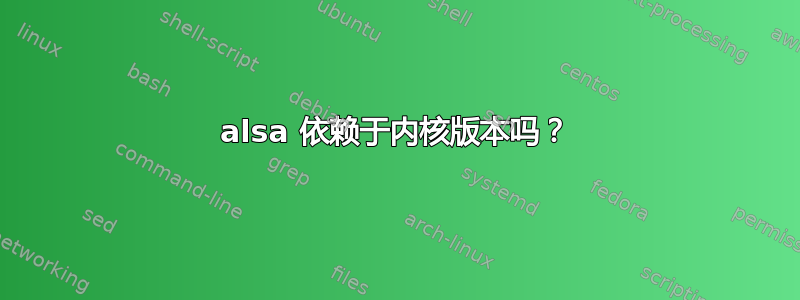 alsa 依赖于内核版本吗？