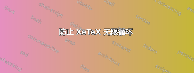 防止 XeTeX 无限循环