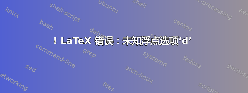 ! LaTeX 错误：未知浮点选项‘d’