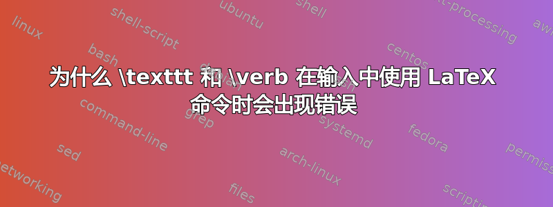 为什么 \texttt 和 \verb 在输入中使用 LaTeX 命令时会出现错误