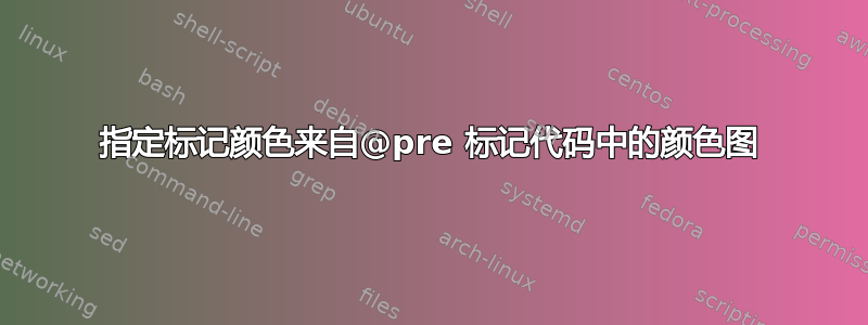 指定标记颜色来自@pre 标记代码中的颜色图