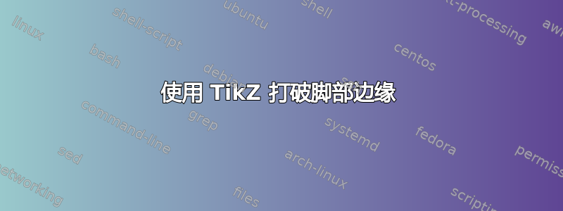 使用 TikZ 打破脚部边缘