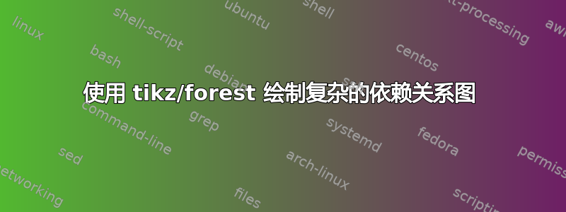 使用 tikz/forest 绘制复杂的依赖关系图