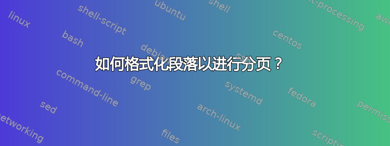 如何格式化段落以进行分页？ 