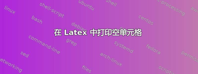 在 Latex 中打印空单元格