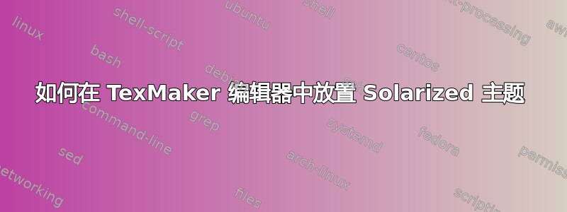 如何在 TexMaker 编辑器中放置 Solarized 主题