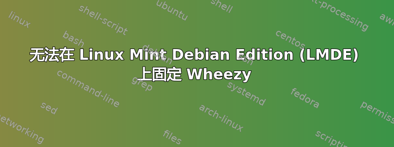 无法在 Linux Mint Debian Edition (LMDE) 上固定 Wheezy