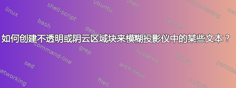 如何创建不透明或阴云区域块来模糊投影仪中的某些文本？