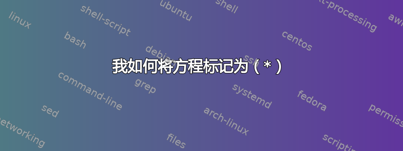 我如何将方程标记为（*）