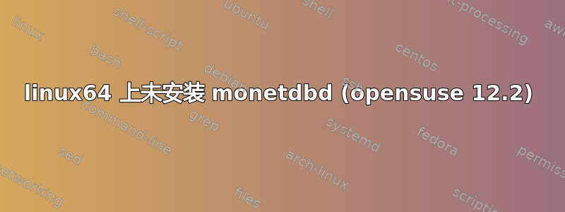 linux64 上未安装 monetdbd (opensuse 12.2)