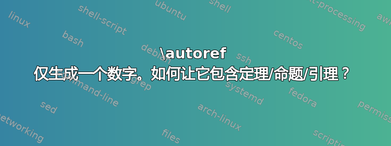 \autoref 仅生成一个数字。如何让它包含定理/命题/引理？