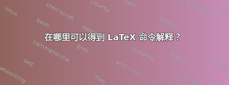 在哪里可以得到 LaTeX 命令解释？