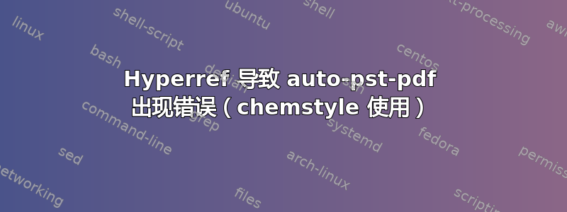 Hyperref 导致 auto-pst-pdf 出现错误（chemstyle 使用）