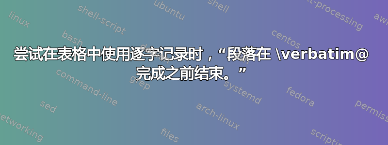 尝试在表格中使用逐字记录时，“段落在 \verbatim@ 完成之前结束。”