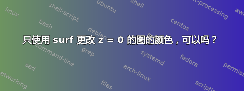 只使用 surf 更改 z = 0 的图的颜色，可以吗？