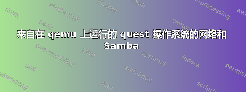 来自在 qemu 上运行的 quest 操作系统的网络和 Samba