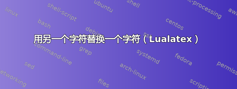 用另一个字符替换一个字符（Lualatex）